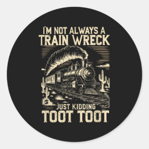 I’m Not Always A Train Wreck Just Kidding Toot Tra Classic Round Sticker