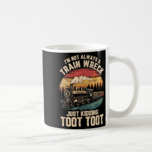 I’m Not Always A Train Wreck Just Kidding Toot Tra Coffee Mug