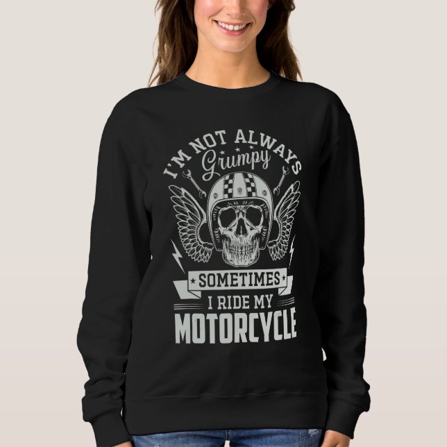 I m not always Grumpy sometimes I ride my Motorcyc Sweatshirt (Front)