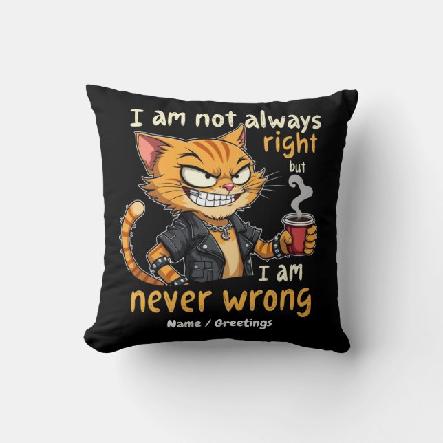  I’m Not Always Right, But I’m Never Wrong  Cushion (Front)