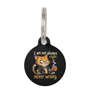 I’m Not Always Right, But I’m Never Wrong Pet Tag
