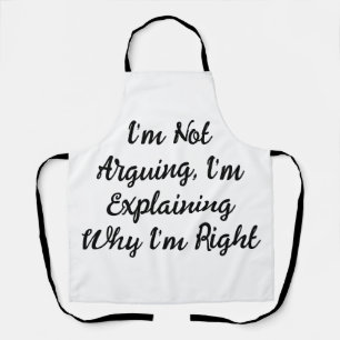 I’m Not Arguing, I’m Explaining Why I’m Right Apron