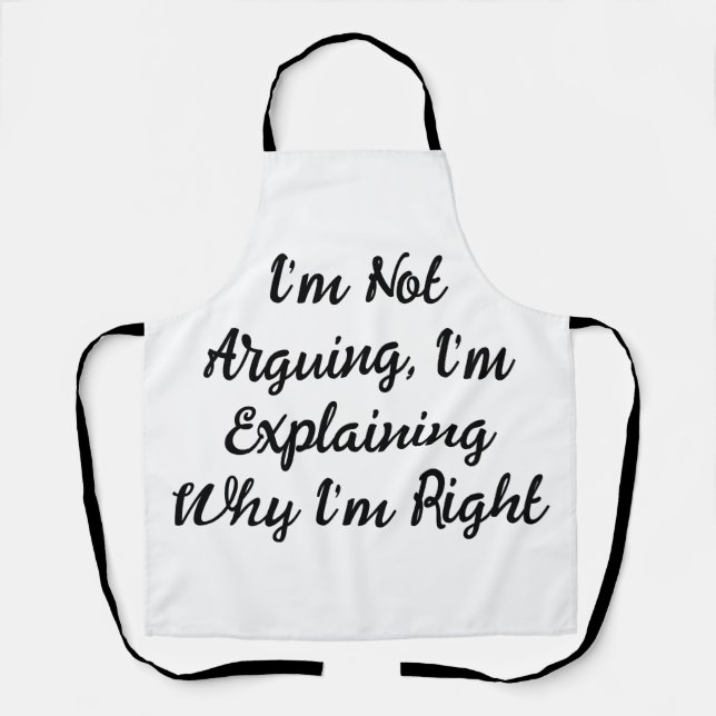 I’m Not Arguing, I’m Explaining Why I’m Right Apron (Front)