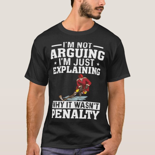 I m Not Arguing I m Just Explaining  Hockey Saying T-Shirt (Front)