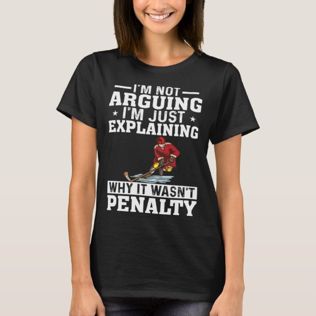 I m Not Arguing I m Just Explaining  Hockey Saying T-Shirt (Front)