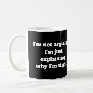 I’m not arguing. I’m just explaining why I’m right Coffee Mug