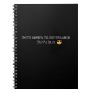 I’m Not Arguing, I’m Just Explaining Why I’m Right Notebook