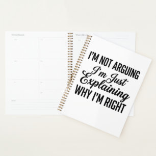 I’m Not Arguing I’m Just Explaining Why I’m Right Planner