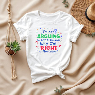 I’m Not Arguing, I’m Just Right   Funny Mum & Wife T-Shirt