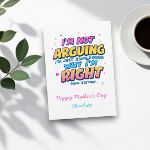 I’m Not Arguing, I'm Right   Funny Mother's Day Card