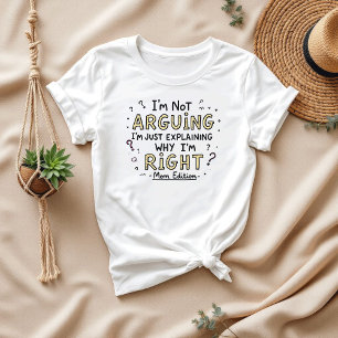 I’m Not Arguing   Sarcastic Saying   Funny Mum T-Shirt