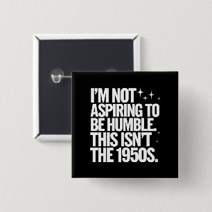 I’m Not Aspiring To Be Humble This Isn’t The 1950s 15 Cm Square Badge