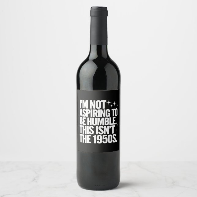 I’m Not Aspiring To Be Humble This Isn’t The 1950s Wine Label (Front)