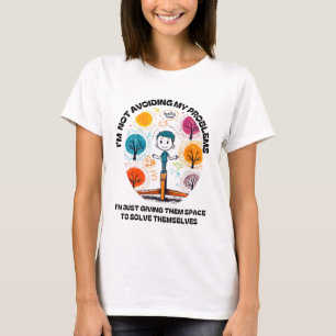 I’M NOT AVOIDING MY PROBLEMS… T-Shirt