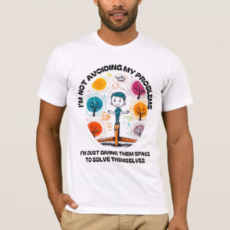 I’M NOT AVOIDING MY PROBLEMS… T-Shirt