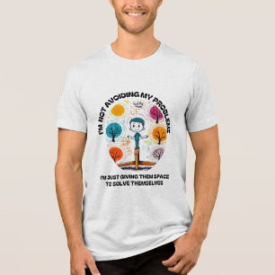 I’M NOT AVOIDING MY PROBLEMS… Tri-Blend SHIRT