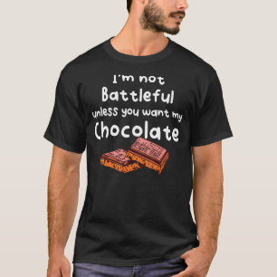 I´m Not Battleful Unless You Want My Chocolate T-Shirt