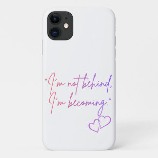 I’m Not Behind I’m Becoming – Self Love iPhone 11 Case
