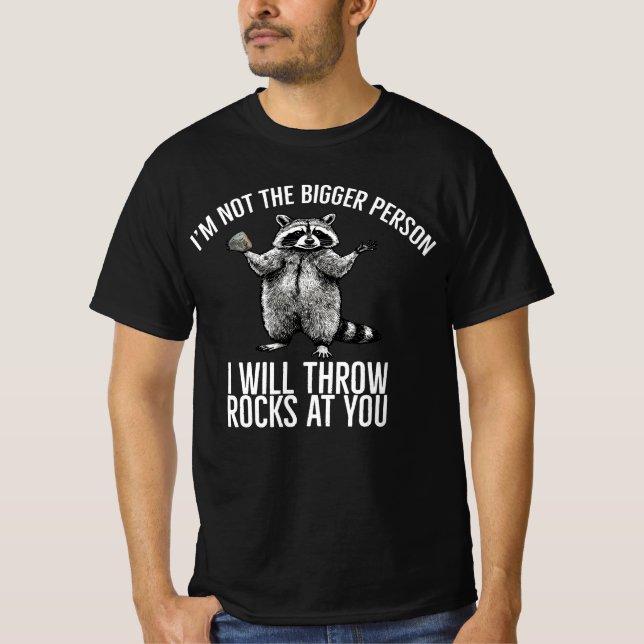  I’m not  bigger person I will throw rocks at you  T-Shirt (Front)