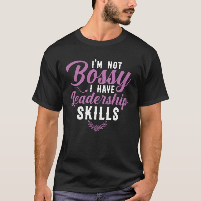 I m Not Bossy I Have Leadership Skills Sarcastic B T-Shirt (Front)