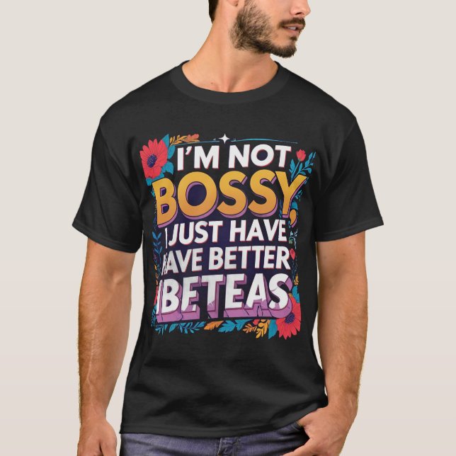 I’m Not Bossy, I Just Have Better Ideas – Funny Sa T-Shirt (Front)