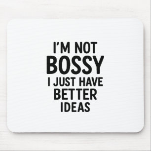 “I’m Not Bossy, I Just Have Better Ideas” Mat Mouse Pad