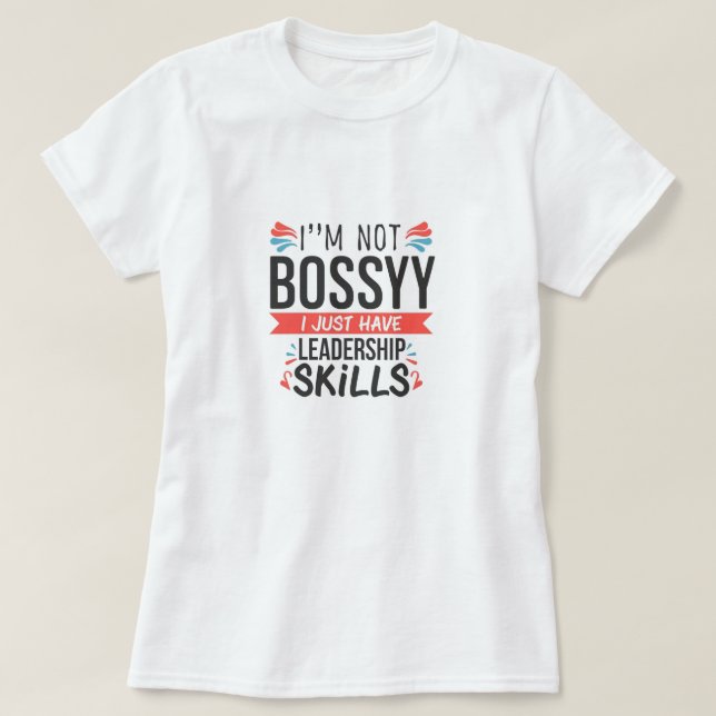 i.m not bossy i just have leadership skills T-Shirt (Design Front)