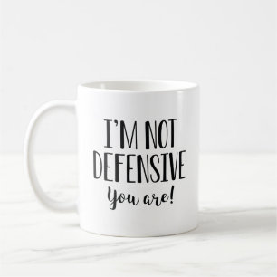 I’m Not Defensive You Are Coffee Mug