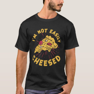 I m Not Easily Cheesed Cheese Pizza Pun T-Shirt