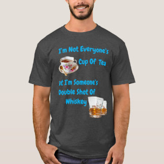 I’m Not Everyone’s Cup Of Tea But I’m Someone’s  T-Shirt