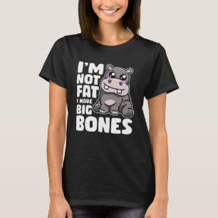 I m Not Fat I Have Big Bones  Hippo T-Shirt
