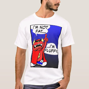 I`M NOT FAT .... I`M FLUFFY ! T-Shirt