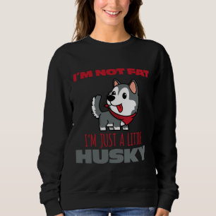 I M Not Fat I M Just A Little Husky Sweatshirt
