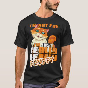 I m Not Fat I m Just Really Really Fluffy Cat T-Shirt