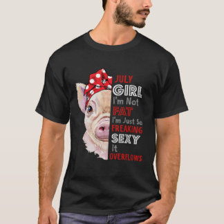 I m Not Fat Im Just So Freaking Sexy July Girl T-Shirt