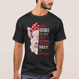 I M Not Fat Im Just So Freaking Sexy May Girl Funn T-Shirt