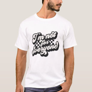 I’m Not for Everyone Funny Sarcastic Quote T-Shirt