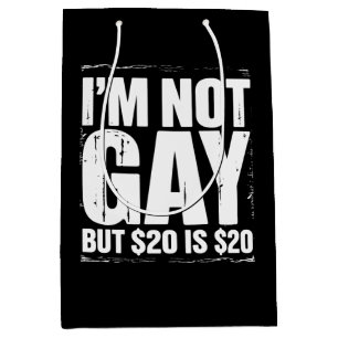 I’m Not Gay But $20 is $20 Funny LGBTQ Medium Gift Bag