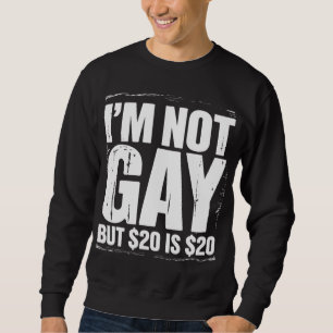 I’m Not Gay But $20 is $20 Funny LGBTQ Sweatshirt