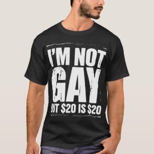 I’m Not Gay But $20 is $20 Funny LGBTQ T-Shirt