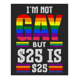 I’m Not Gay But $25 Is $25 - Funny Rainbow Quote Poster