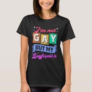 I m Not Gay But My Boyfriend Is  Coming Out Queer  T-Shirt