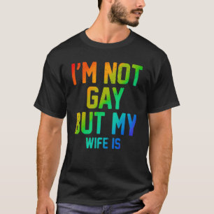I m Not Gay But My Wife Is Rights Proud Ally Queer T-Shirt