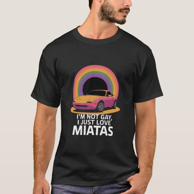 I’m Not Gay I Just Love Miatas LGBT Rainbow  T-Shirt (Front)
