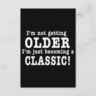 I’m Not Getting Older, I’m Just Becoming a Classic Card