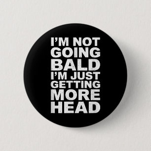 I’m Not Going Bald I’m Just Getting More Head  6 Cm Round Badge