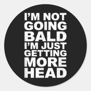 I’m Not Going Bald I’m Just Getting More Head  Classic Round Sticker