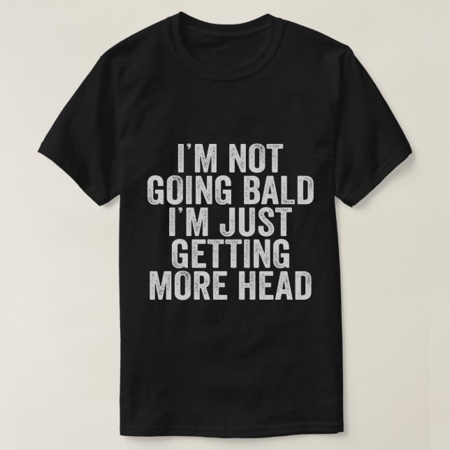 I’m Not Going Bald I’m Just Getting More Head Funn T-Shirt (Design Front)
