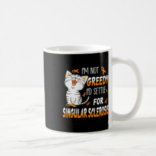 I’m Not Greedy I’d Settle For Singular Sclerosis Coffee Mug