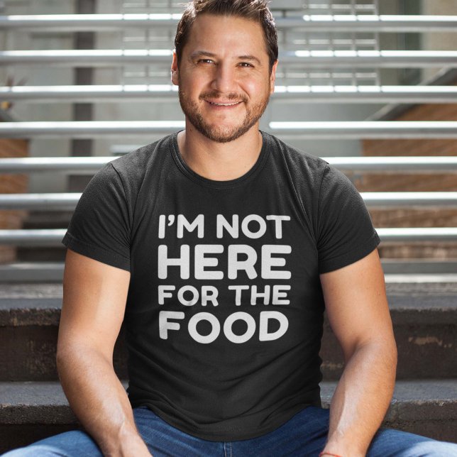 I’m Not Here For The Food T-Shirt (Creator Uploaded)